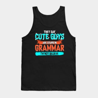 Cute Guys Are Stupid In Grammar I'm Not Believe Tank Top